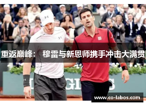 重返巅峰： 穆雷与新恩师携手冲击大满贯